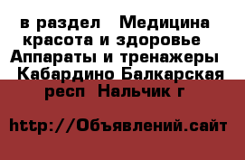  в раздел : Медицина, красота и здоровье » Аппараты и тренажеры . Кабардино-Балкарская респ.,Нальчик г.